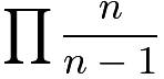 $\prod\frac{n}{n-1}$