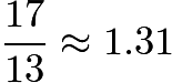 $\frac{17}{13} \approx 1.31$