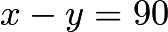 $x-y=90$
