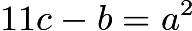 $11c - b = a^2$