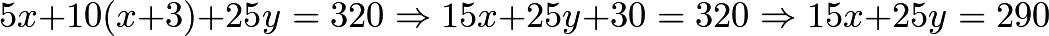 \[5x+10(x+3)+25y=320 \Rightarrow 15x+25y+30=320 \Rightarrow 15x+25y=290\]