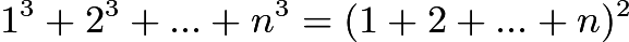 $1^3+2^3+...+n^3=(1+2+...+n)^2$