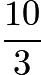 $\frac{10}{3}$