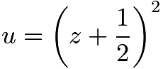 $u = \left(z+\frac{1}{2}\right)^2$