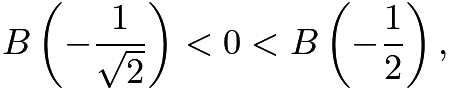 $B\left(-\frac{1}{\sqrt2}\right)<0<B\left(-\frac{1}{2}\right),$