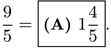 $\frac{9}{5}=\boxed{\textbf{(A) }1\frac{4}{5}}.$