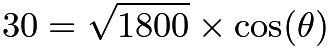 $30 =  \sqrt{1800} \times\cos(\theta)$