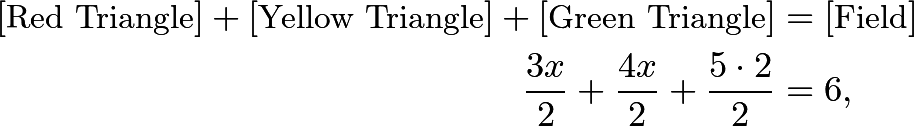 \begin{align*} [\text{Red Triangle}]+[\text{Yellow Triangle}]+[\text{Green Triangle}]&=[\text{Field}] \\ \frac{3x}{2}+\frac{4x}{2}+\frac{5\cdot2}{2}&=6, \end{align*}