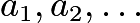 $a_1, a_2, \ldots$