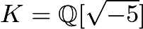 $K=\mathbb{Q}[\sqrt{-5}]$