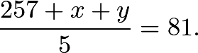 \[\frac{257+x+y}{5} = 81.\]