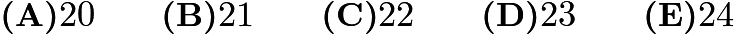 $\textbf{(A)}20\qquad\textbf{(B)}21\qquad\textbf{(C)}22\qquad\textbf{(D)}23\qquad\textbf{(E)}24$