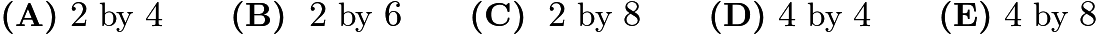 $\textbf{(A)}\ 2\ \text{by}\ 4\qquad\textbf{(B)}\ \ 2\ \text{by}\ 6\qquad\textbf{(C)}\ \ 2\ \text{by}\ 8\qquad\textbf{(D)}\ 4\ \text{by}\ 4\qquad\textbf{(E)}\ 4\ \text{by}\ 8$