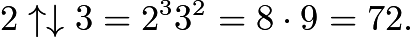 $2\uparrow \downarrow 3 = 2^33^2 = 8\cdot 9 = 72.$