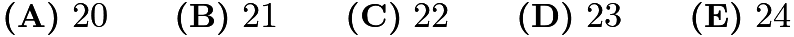 $\textbf{(A)}~20\qquad\textbf{(B)}~21\qquad\textbf{(C)}~22\qquad\textbf{(D)}~23\qquad\textbf{(E)}~24$