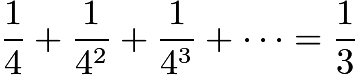 $\frac 14 + \frac {1}{4^2} + \frac {1}{4^3} + \cdots = \frac 13$