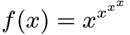 $f(x) = x^{x^{x^x}}$