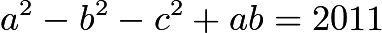 $a^2-b^2-c^2+ab=2011$