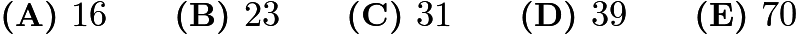 $\textbf{(A) }16\qquad\textbf{(B) }23\qquad\textbf{(C) }31\qquad\textbf{(D) }39\qquad\textbf{(E) }70$