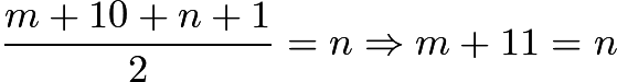 $\frac{m+10+n+1}{2} = n \Rightarrow m+11 = n$