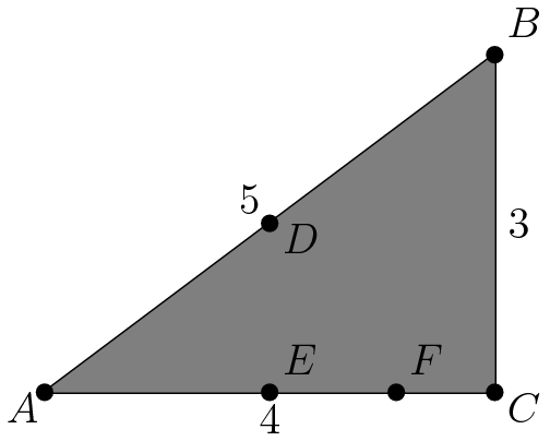 [asy] pen dotstyle = black;  draw((0,0)--(4,0)--(4,3)--(0,0)); fill(origin--(0,0)--(4,3)--(4,0)--cycle, gray);  dot((0,0),dotstyle);  label("$A$", (0.03153837092244126,0.07822624343603715), SW);  dot((4,0),dotstyle);  label("$C$", (4.028913881471271,0.07822624343603715), SE);  dot((4,3),dotstyle);  label("$B$", (4.028913881471271,3.078221223847919), NE);  dot((2,1.5),dotstyle); label("$D$", (2.0341528211973956,1.578223733641978), SE);  dot((2,0),dotstyle); label("$E$", (2.0341528211973956,0.07822624343603715), NE);  dot((3.1249518689638927,0),dotstyle); label("$F$", (3.1571875913515854,0.07822624343603715), NE);   label("$4$", (2,0), S); label("$3$", (4,1.5), E); label("$5$", (2,1.5), NW); [/asy]