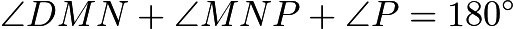 $\angle{DMN}+\angle{MNP}+\angle{P}=180^{\circ}$