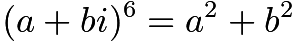 $(a+bi)^6=a^2+b^2$