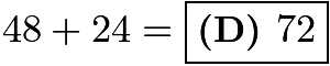 $48 + 24 = \boxed{\textbf{(D) }72}$