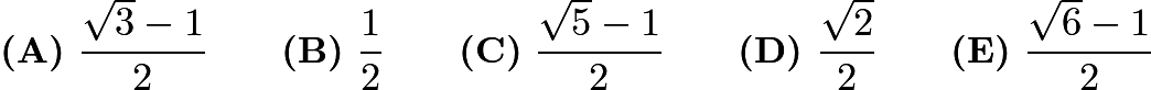 $\textbf{(A)}\ \frac{\sqrt{3}-1}{2}\qquad\textbf{(B)}\ \frac{1}{2}\qquad\textbf{(C)}\ \frac{\sqrt{5}-1}{2} \qquad\textbf{(D)}\ \frac{\sqrt{2}}{2} \qquad\textbf{(E)}\ \frac{\sqrt{6}-1}{2}$