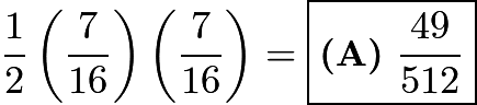 $\frac{1}{2} \left (\frac{7}{16} \right ) \left (\frac{7}{16} \right ) = \boxed{\textbf{(A)}\ \frac{49}{512}}$