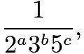 $\frac{1}{2^a3^b5^c},$