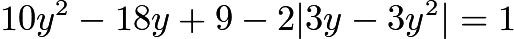 $10y^2-18y+9-2|3y-3y^2|=1$