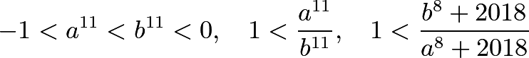 \[-1<a^{11}<b^{11}<0, \quad 1<\frac{ a^{11} }{ b^{11} }, \quad 1< \frac{ b^8+2018 }{ a^8+2018 }\]