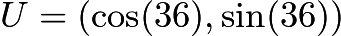 $U=\left(\cos(36), \sin(36)\right)$