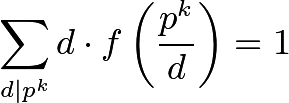 \[\sum_{d \mid p^k} d \cdot f\left(\frac{p^k}{d}\right) = 1\]