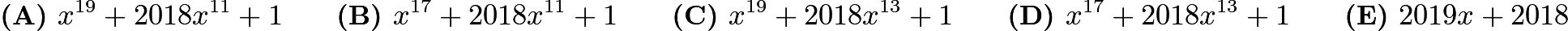 $\textbf{(A) }   x^{19}+2018x^{11}+1   \qquad        \textbf{(B) }   x^{17}+2018x^{11}+1   \qquad    \textbf{(C) }   x^{19}+2018x^{13}+1   \qquad   \textbf{(D) }  x^{17}+2018x^{13}+1 \qquad  \textbf{(E) }   2019x+2018$