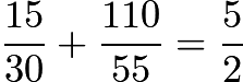 $\frac{15}{30} + \frac{110}{55} = \frac{5}{2}$