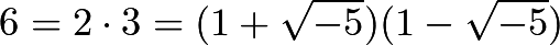 \[6=2 \cdot 3=(1+\sqrt{-5})(1-\sqrt{-5})\]