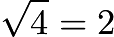 $\sqrt{4} = 2$