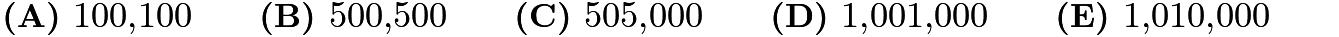 $\textbf{(A) }100{,}100 \qquad \textbf{(B) }500{,}500\qquad \textbf{(C) }505{,}000 \qquad \textbf{(D) }1{,}001{,}000 \qquad \textbf{(E) }1{,}010{,}000 \qquad$