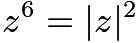 $z^6=|z|^2$