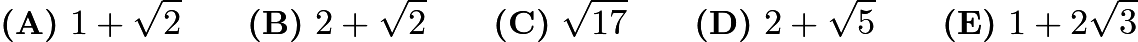 $\textbf{(A)}\ 1 + \sqrt{2} \qquad \textbf{(B)}\ 2 + \sqrt{2} \qquad \textbf{(C)}\ \sqrt{17} \qquad \textbf{(D)}\ 2 + \sqrt{5} \qquad\textbf{(E)}\ 1 + 2\sqrt{3}$