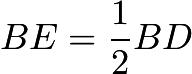 $BE = \dfrac{1}{2} BD$