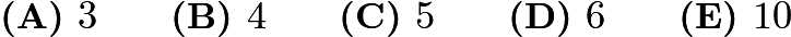 $\textbf{(A) }3 \qquad\textbf{(B) }4 \qquad\textbf{(C) }5 \qquad\textbf{(D) }6 \qquad\textbf{(E) }10 \qquad$