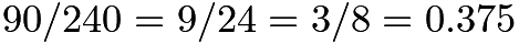 $90/240 = 9/24 = 3/8 = 0.375$