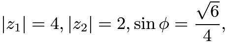 $|z_1|=4, |z_2|=2, \sin\phi=\frac{\sqrt6}{4},$