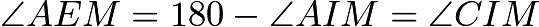 $\angle{AEM}=180-\angle{AIM}=\angle{CIM}$