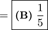 \[= \boxed{\textbf{(B)}\ \frac15}\]