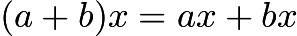 $(a+b)x = ax+bx$