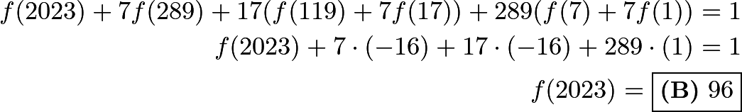 \begin{align*} f(2023)+7f(289)+17(f(119)+7f(17))+289(f(7)+7f(1))=1\\ f(2023)+7 \cdot (-16) + 17 \cdot (-16) + 289 \cdot (1) = 1\\ f(2023)=\boxed{\textbf{(B)} \ 96} \end{align*}